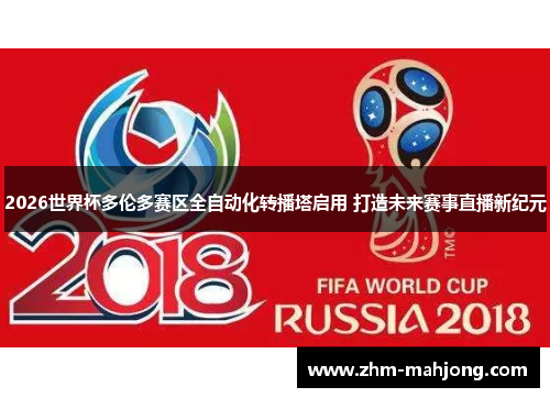 2026世界杯多伦多赛区全自动化转播塔启用 打造未来赛事直播新纪元 2026世界杯多伦多赛区全自动化转播塔启用 打造未来赛事直播新纪元