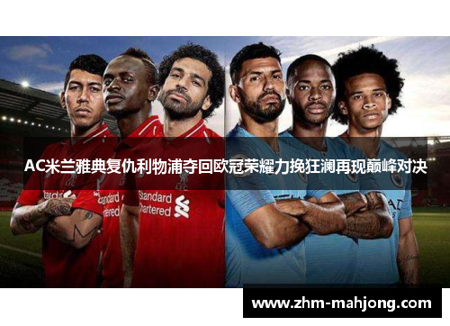AC米兰雅典复仇利物浦夺回欧冠荣耀力挽狂澜再现巅峰对决