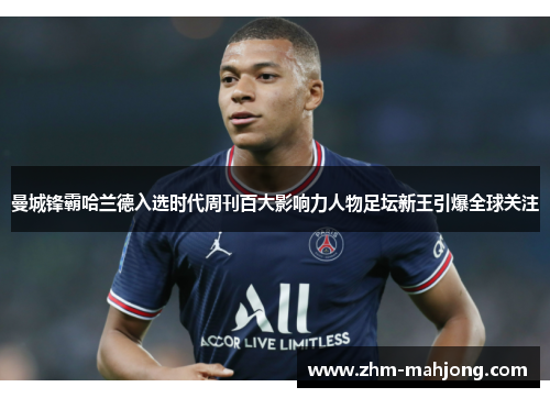 曼城锋霸哈兰德入选时代周刊百大影响力人物足坛新王引爆全球关注