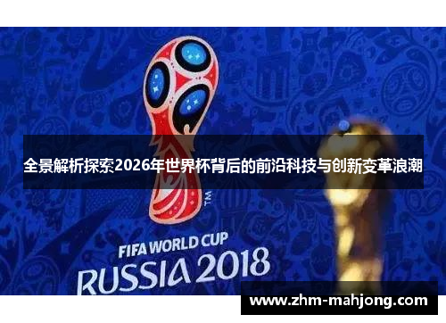 全景解析探索2026年世界杯背后的前沿科技与创新变革浪潮 全景解析探索2026年世界杯背后的前沿科技与创新变革浪潮
